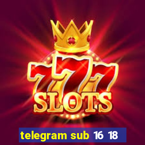 telegram sub 16 18